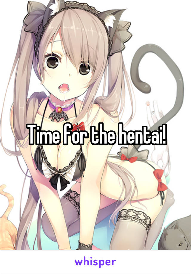 Time for the hentai!