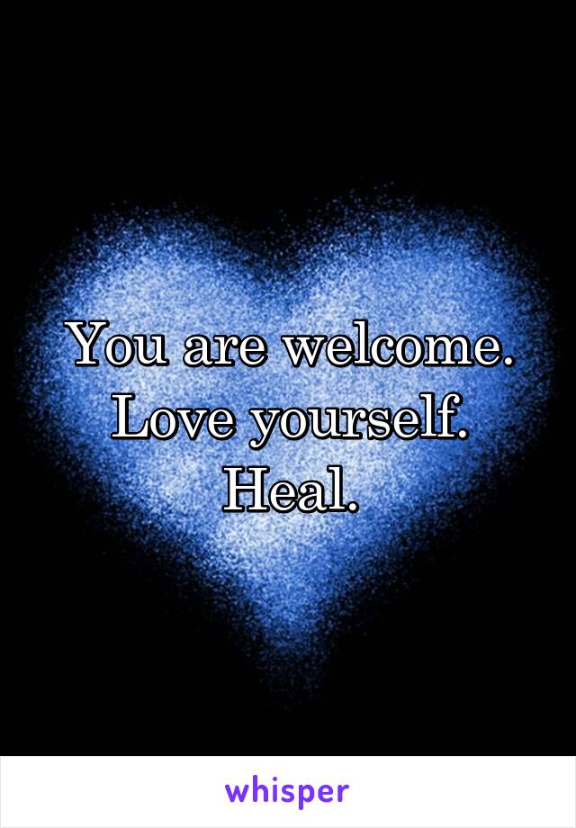 You are welcome.
Love yourself.
Heal.