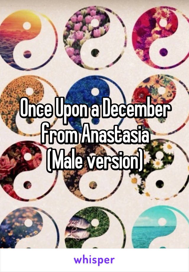 Once Upon a December from Anastasia
(Male version)