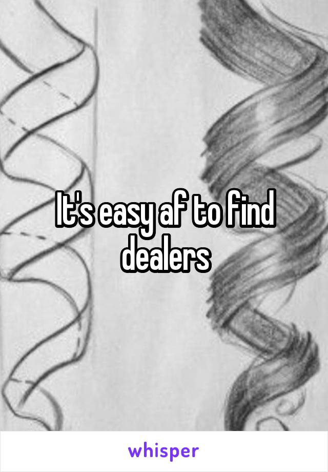 It's easy af to find dealers