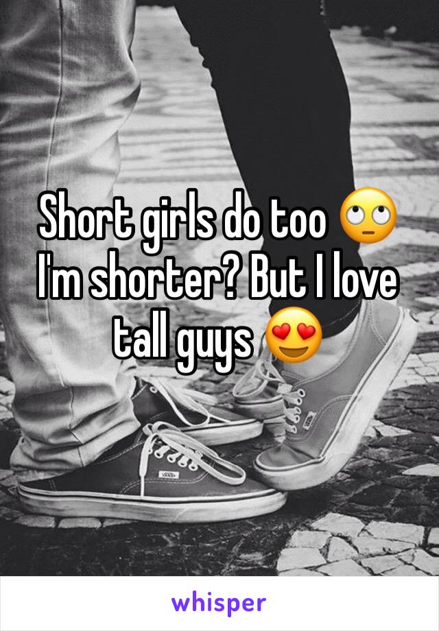 
Short girls do too 🙄
I'm shorter? But I love tall guys 😍