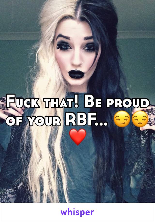 Fuck that! Be proud of your RBF... 😏😒❤