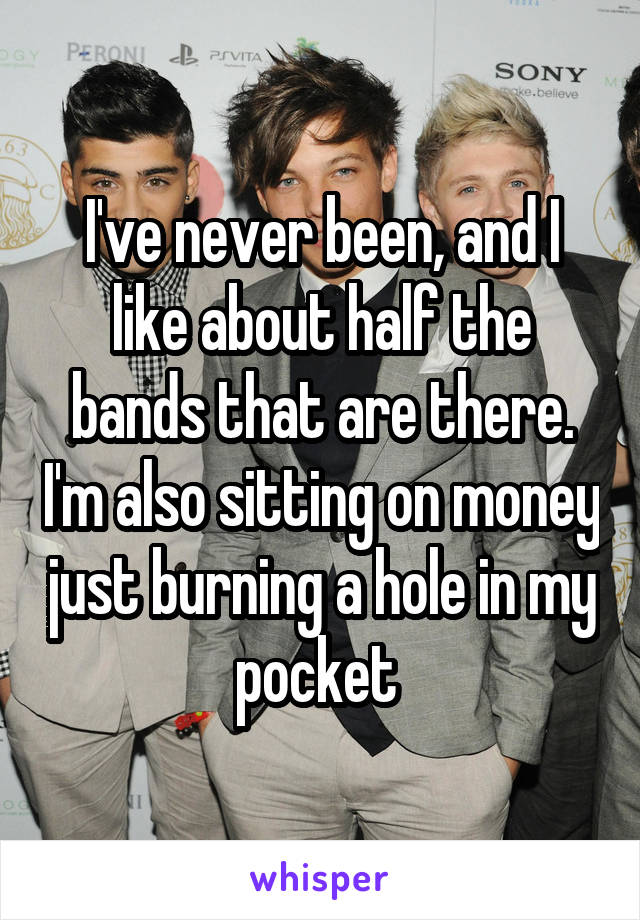 I've never been, and I like about half the bands that are there. I'm also sitting on money just burning a hole in my pocket 