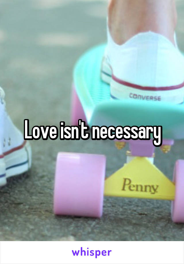 Love isn't necessary