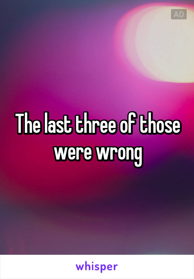The last three of those were wrong