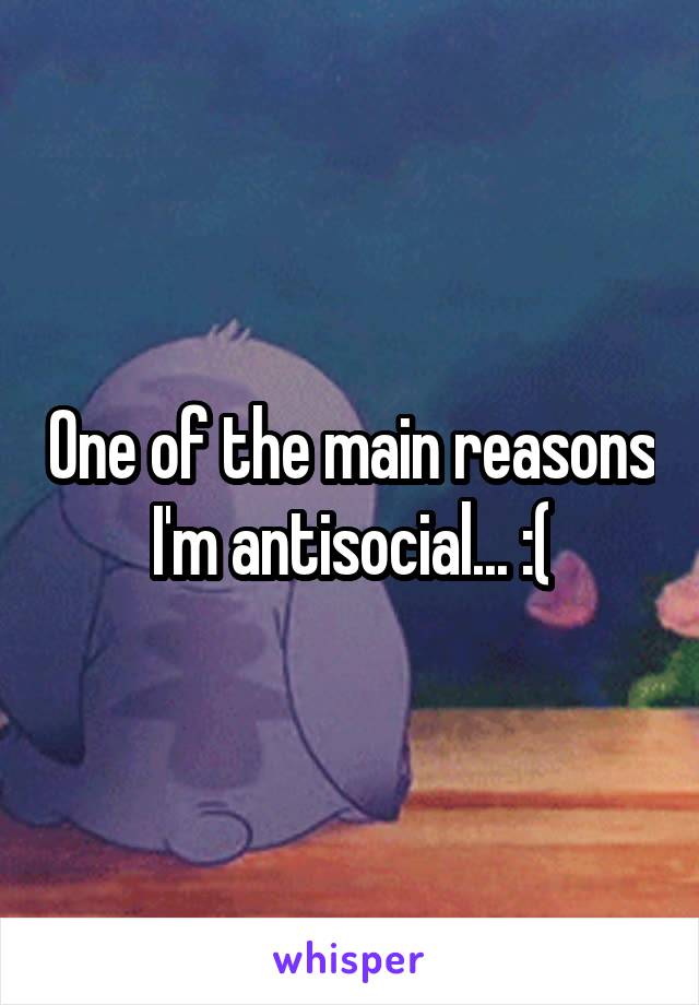 One of the main reasons I'm antisocial... :(