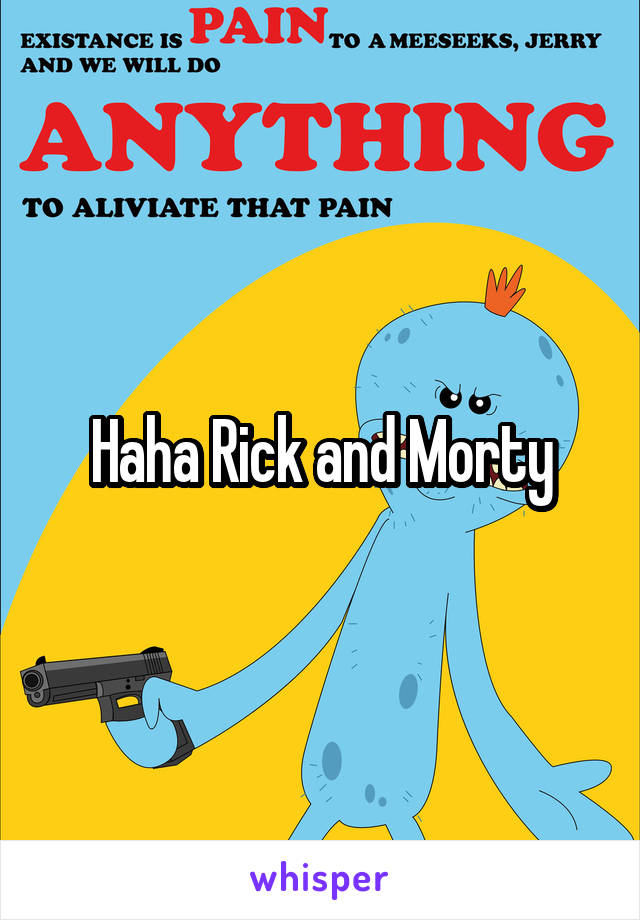 Haha Rick and Morty