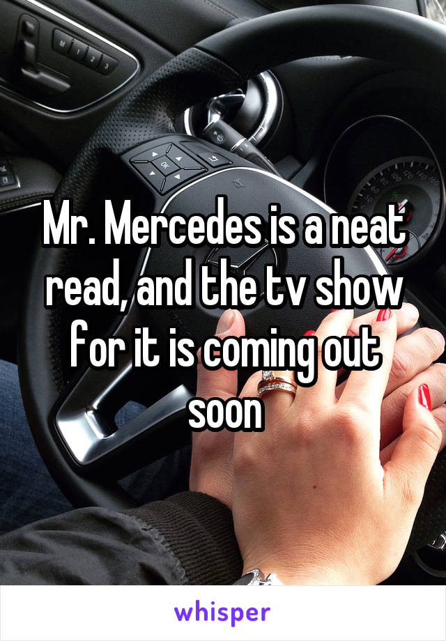 Mr. Mercedes is a neat read, and the tv show for it is coming out soon