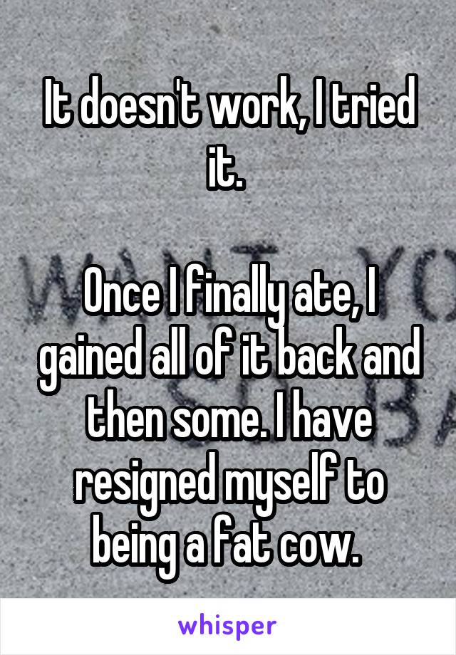 It doesn't work, I tried it. 

Once I finally ate, I gained all of it back and then some. I have resigned myself to being a fat cow. 