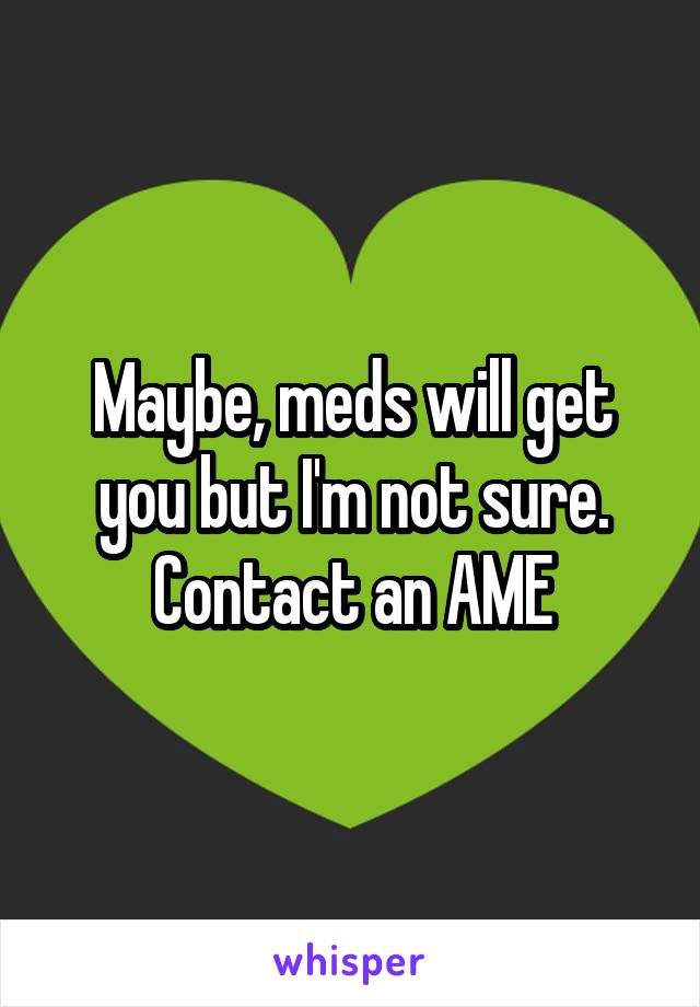 Maybe, meds will get you but I'm not sure. Contact an AME