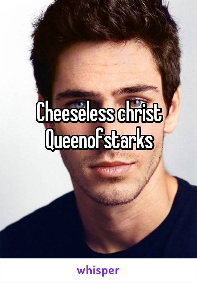 Cheeseless christ
Queenofstarks
