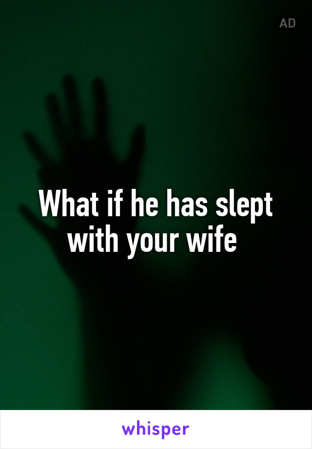 What if he has slept with your wife 