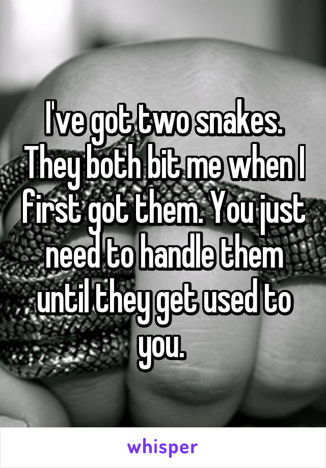 I've got two snakes. They both bit me when I first got them. You just need to handle them until they get used to you. 