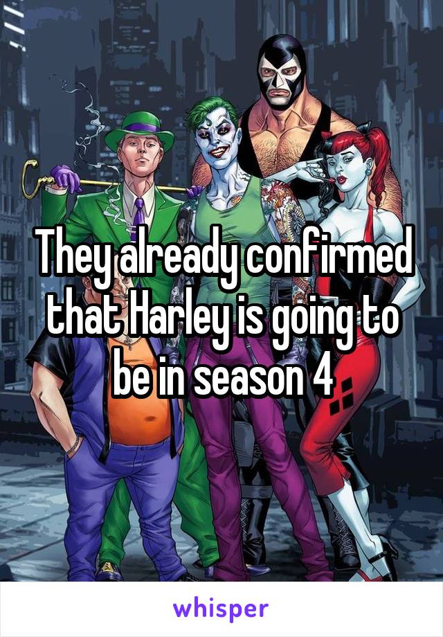 They already confirmed that Harley is going to be in season 4