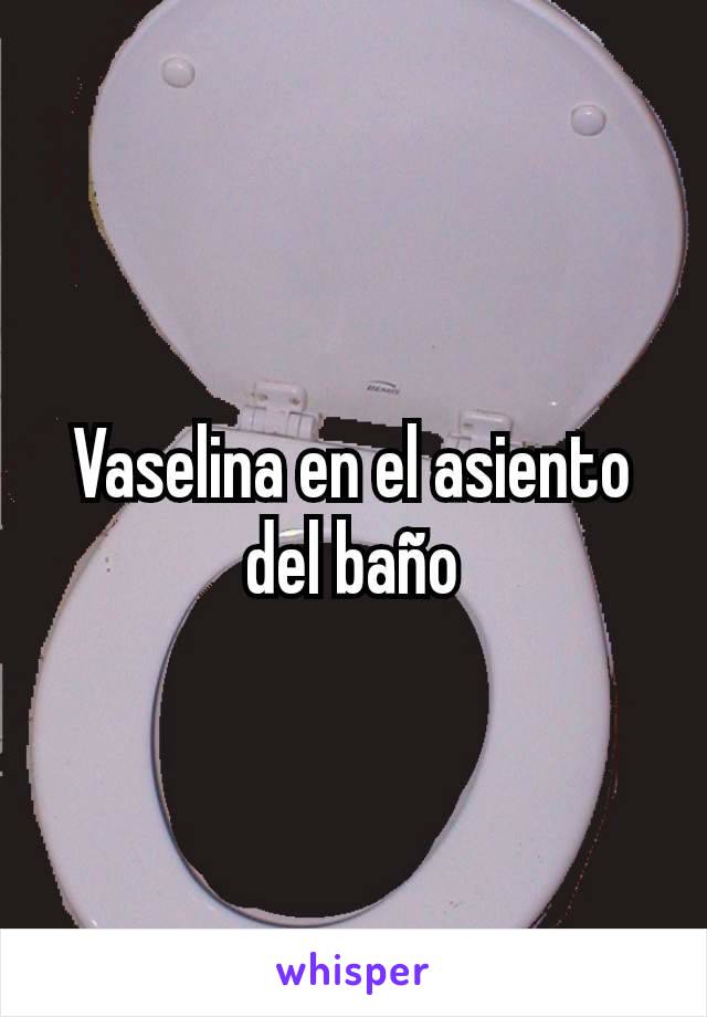 Vaselina en el asiento del baño