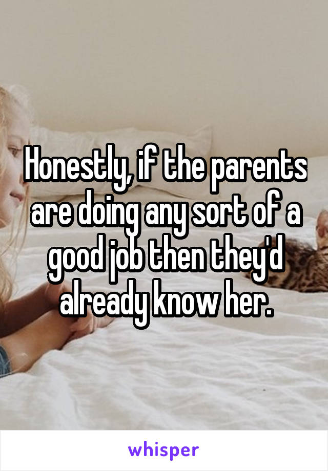 Honestly, if the parents are doing any sort of a good job then they'd already know her.