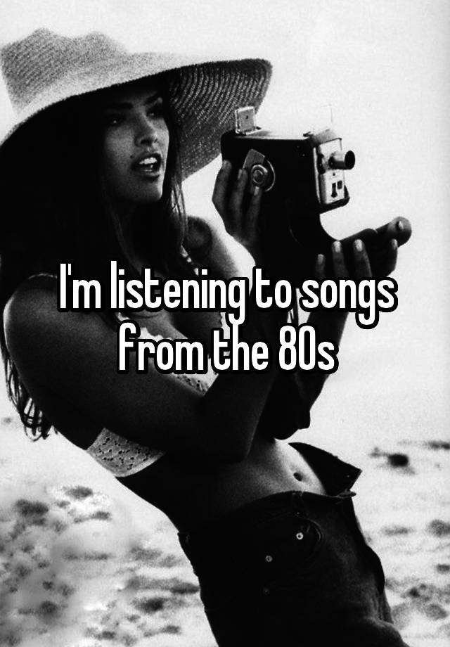 i-m-listening-to-songs-from-the-80s