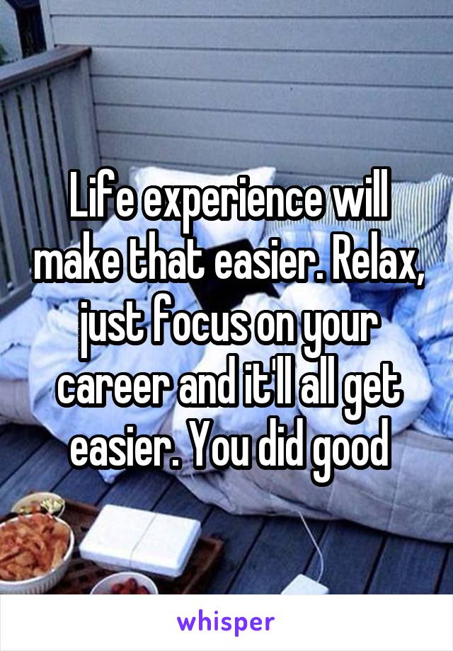 Life experience will make that easier. Relax, just focus on your career and it'll all get easier. You did good