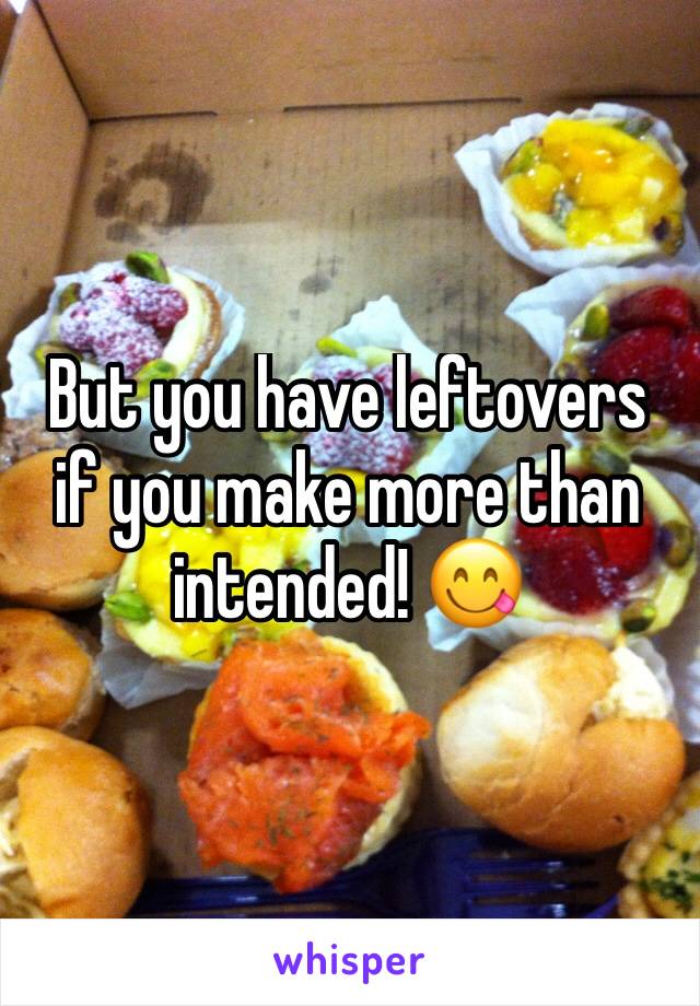 But you have leftovers if you make more than intended! 😋