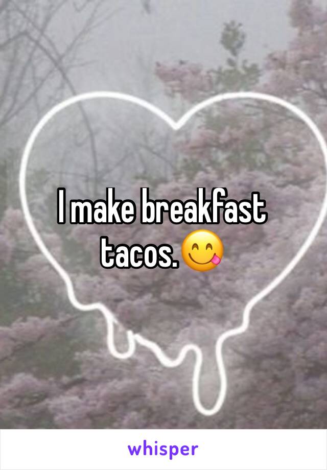 I make breakfast tacos.😋