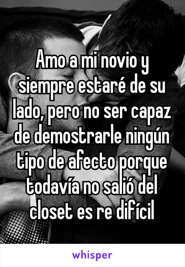 Amo a mi novio y siempre estaré de su lado, pero no ser capaz de demostrarle ningún tipo de afecto porque todavía no salió del closet es re difícil