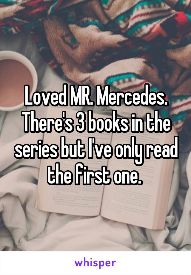 Loved MR. Mercedes. There's 3 books in the series but I've only read the first one. 