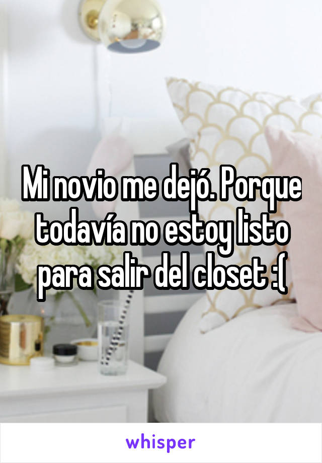 Mi novio me dejó. Porque todavía no estoy listo para salir del closet :(