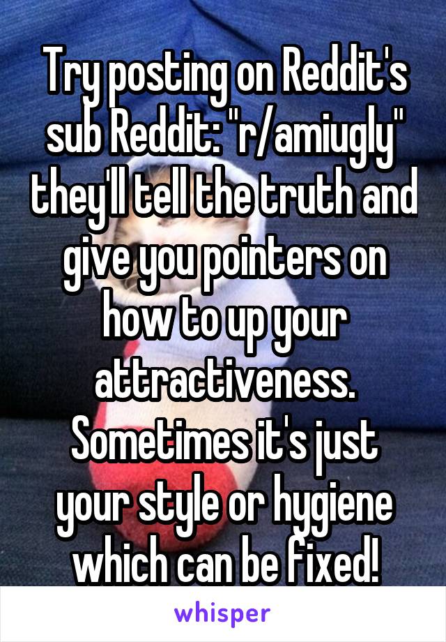 Try posting on Reddit's sub Reddit: "r/amiugly" they'll tell the truth and give you pointers on how to up your attractiveness. Sometimes it's just your style or hygiene which can be fixed!