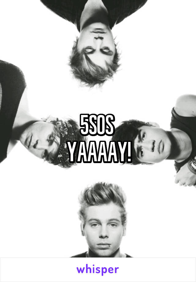 5SOS 
YAAAAY!