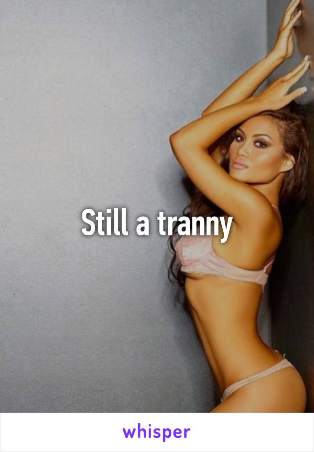 Still a tranny