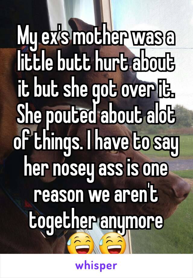 My ex's mother was a little butt hurt about it but she got over it. She pouted about alot of things. I have to say her nosey ass is one reason we aren't together anymore 😅😅