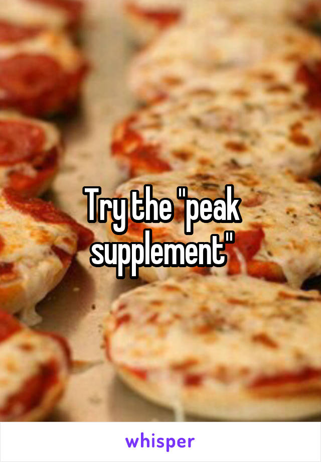 Try the "peak supplement"