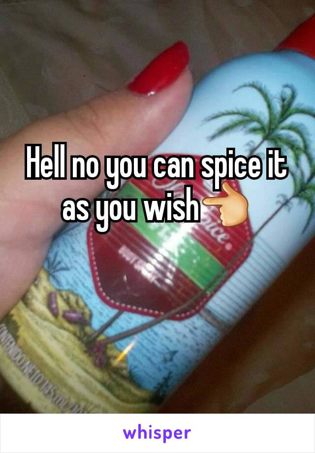 Hell no you can spice it as you wish👈