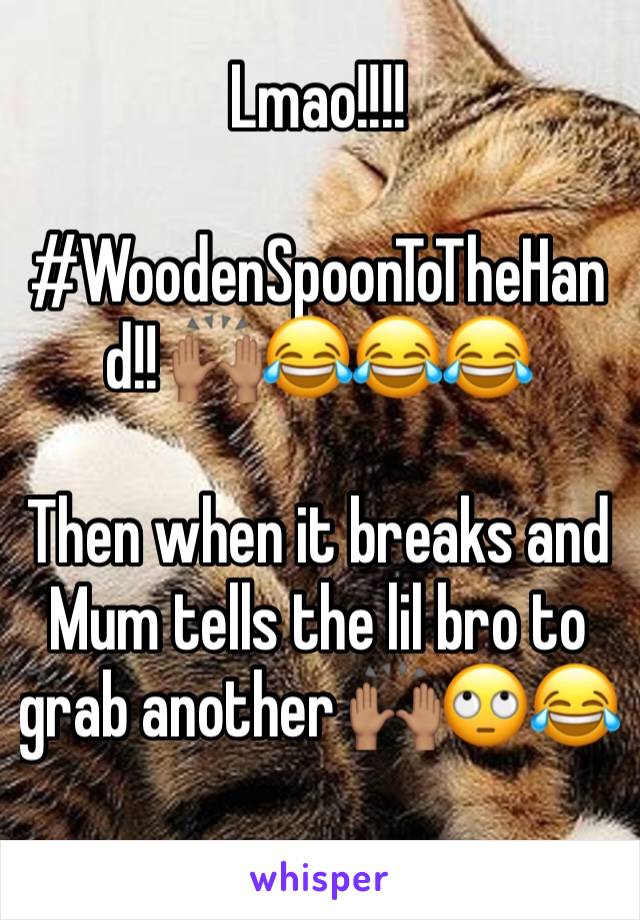 Lmao!!!!

#WoodenSpoonToTheHand!! 🙌🏽😂😂😂

Then when it breaks and Mum tells the lil bro to grab another 🙌🏽🙄😂