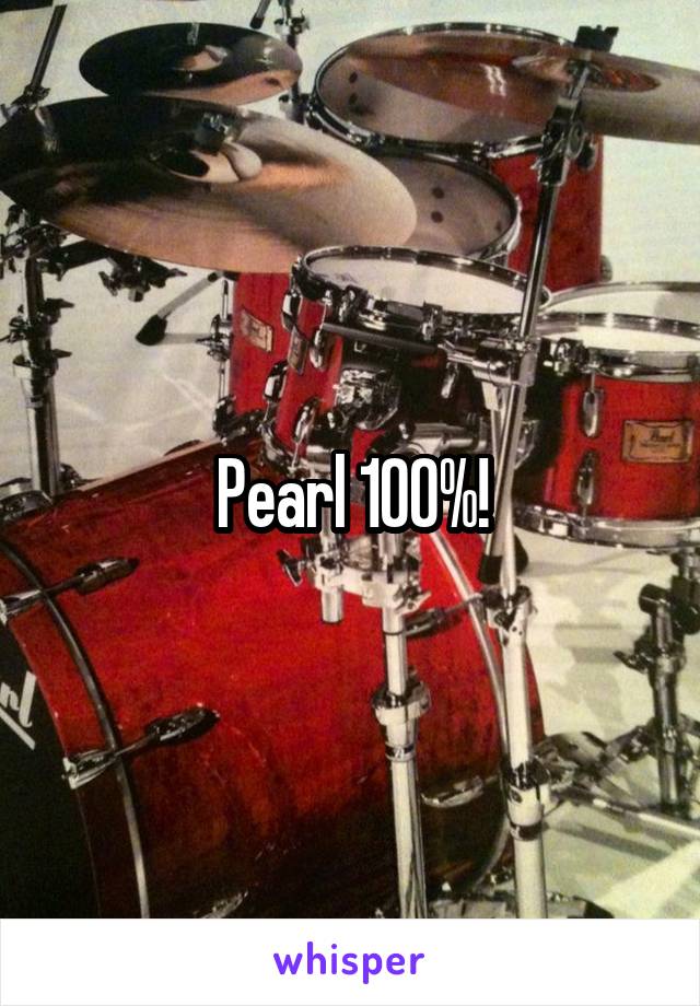 Pearl 100%!