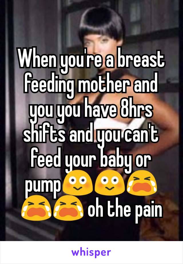 When you're a breast feeding mother and you you have 8hrs shifts and you can't feed your baby or pump😳😳😭😭😭 oh the pain