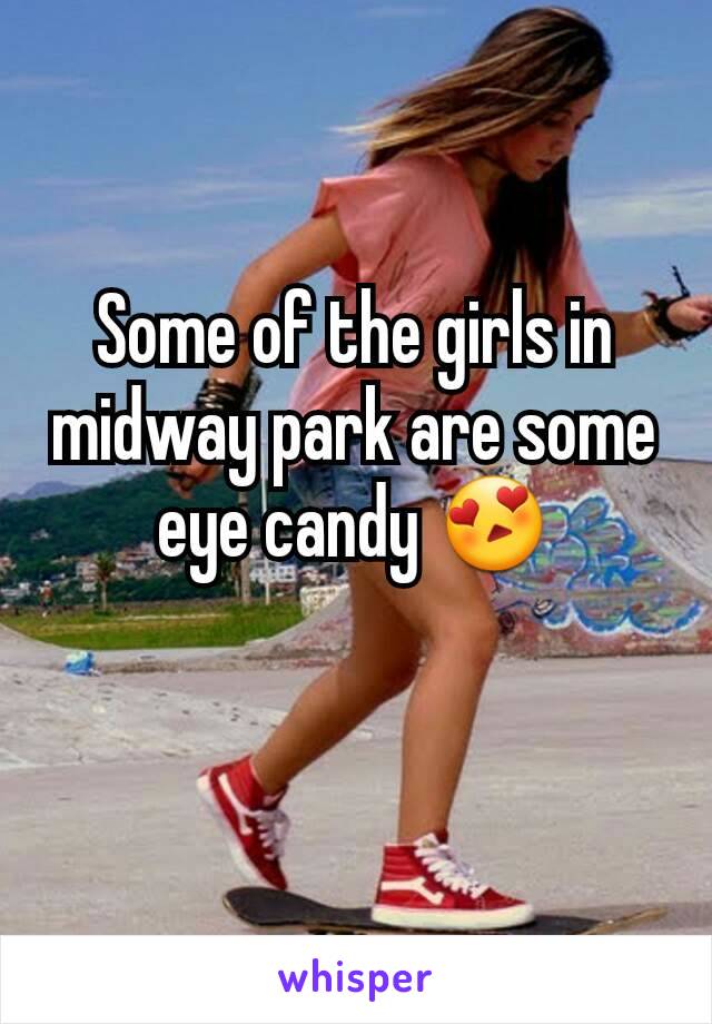 Some of the girls in midway park are some eye candy 😍