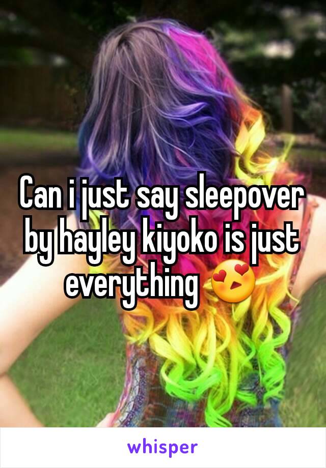 Can i just say sleepover by hayley kiyoko is just everything 😍