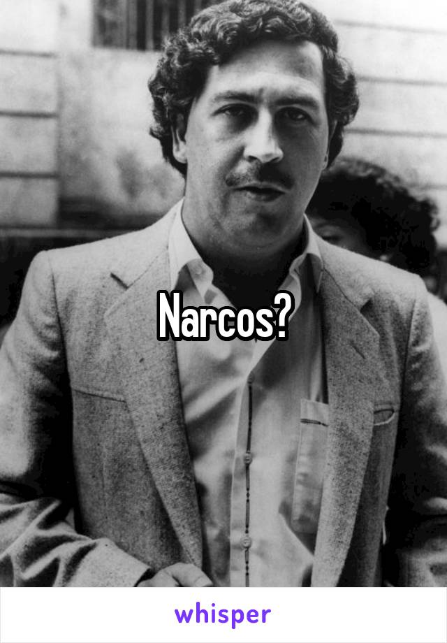 Narcos?