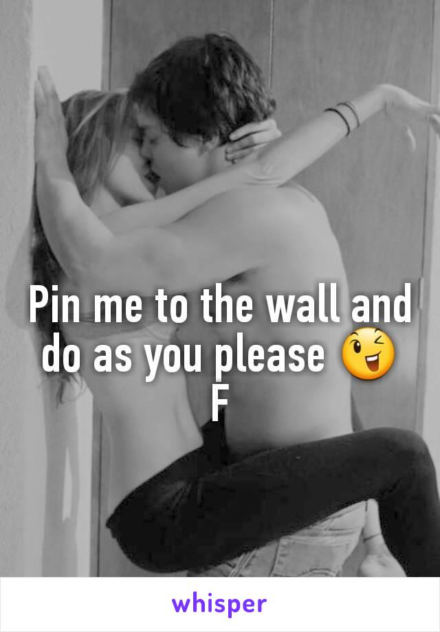 Pin me to the wall and do as you please 😉
F
