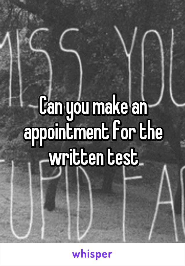 Can you make an appointment for the written test