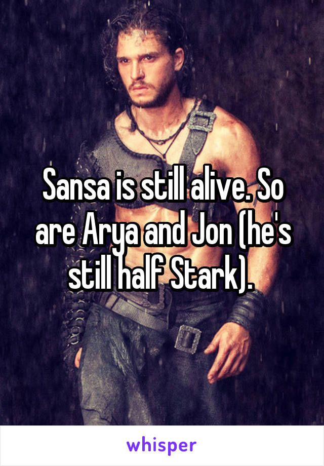 Sansa is still alive. So are Arya and Jon (he's still half Stark). 