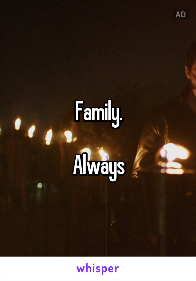 Family.

Always