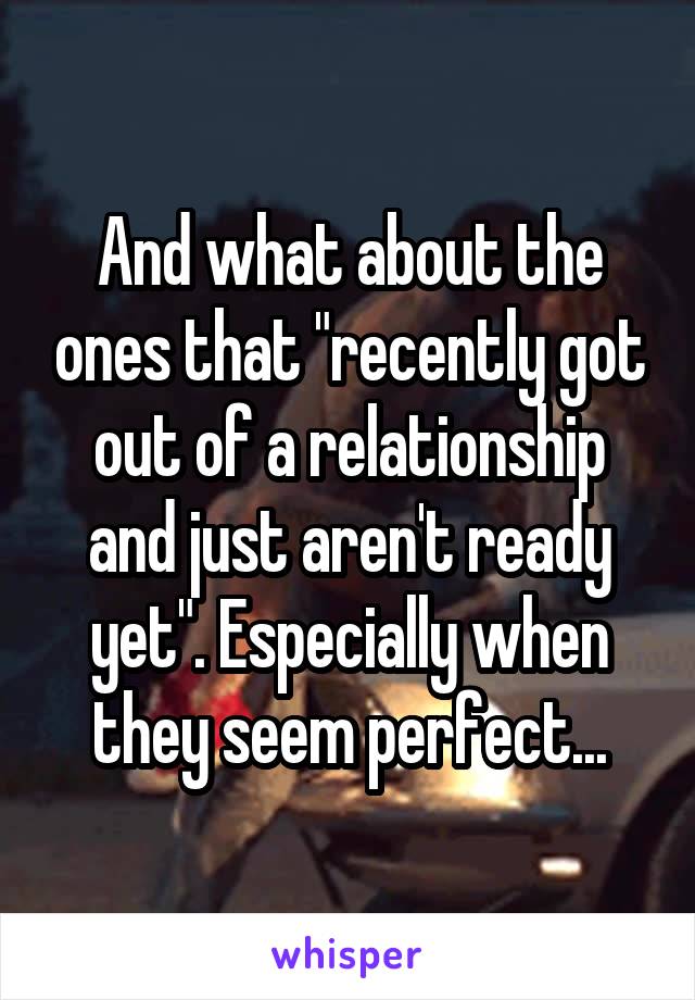 And what about the ones that "recently got out of a relationship and just aren't ready yet". Especially when they seem perfect...
