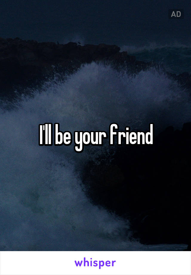 I'll be your friend