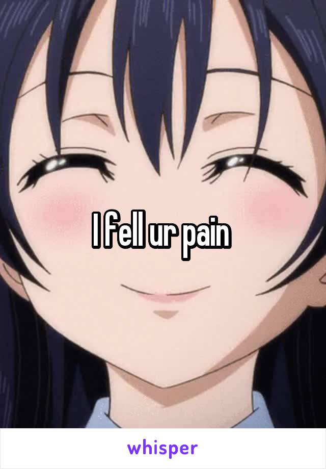 I fell ur pain 