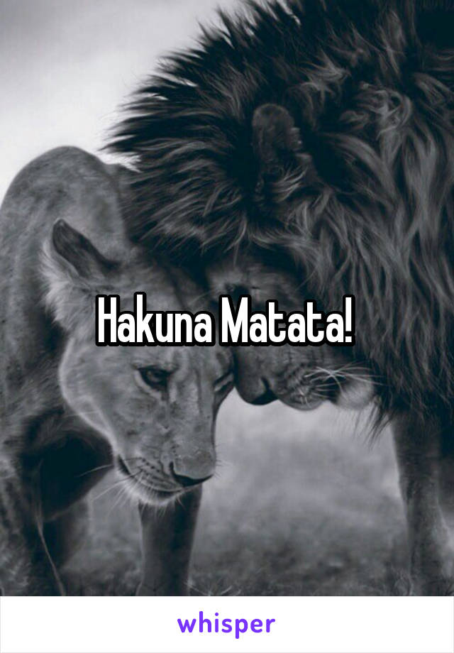 Hakuna Matata! 