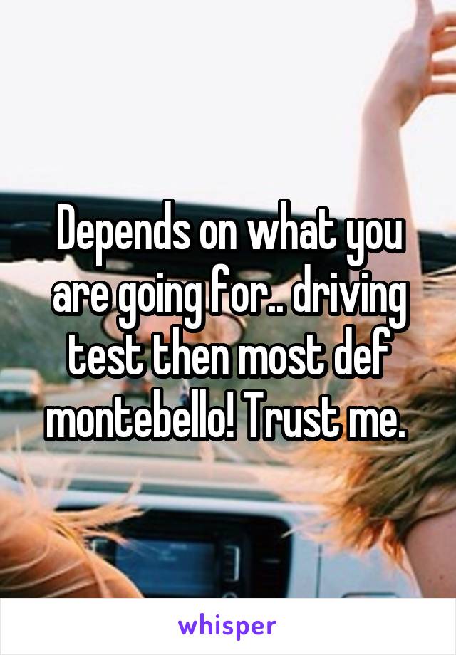 Depends on what you are going for.. driving test then most def montebello! Trust me. 