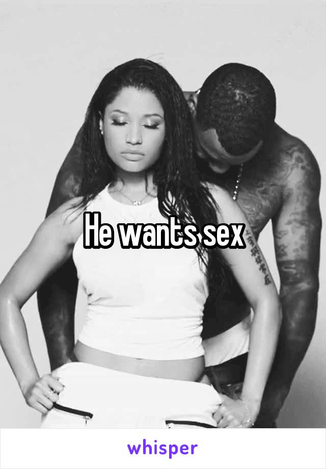 He wants sex