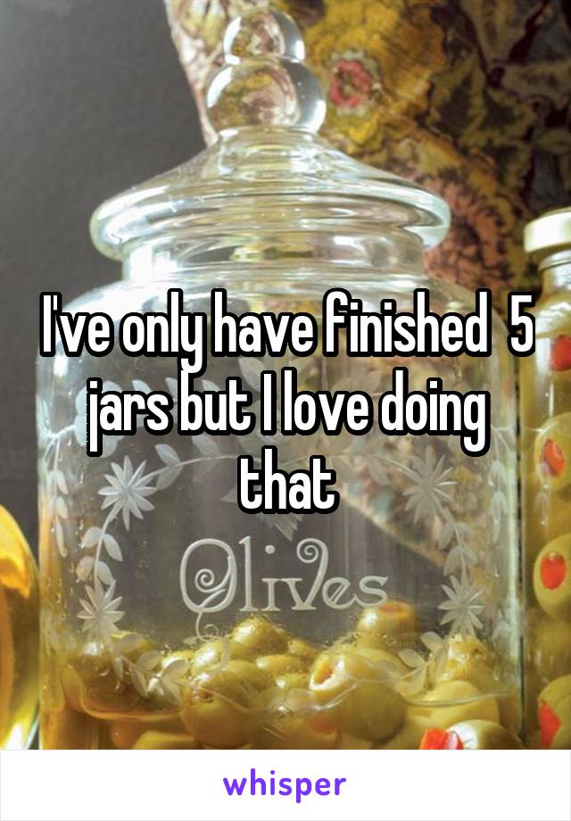 I've only have finished  5 jars but I love doing that